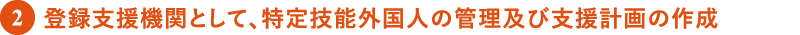 登録支援機関として、特定技能外国人の管理及び支援計画の作成